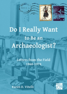 Do I Really Want to Be an Archaeologist? : Letters from the Field 1968-1974