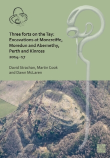 Three Forts on the Tay : Excavations at Moncreiffe, Moredun and Abernethy, Perth and Kinross 2014-17