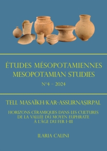 Etudes Mesopotamiennes - Mesopotamian Studies N4 - 2024 : Tell Masaikh/Kar-Assurnasirpal: Horizons Ceramiques Dans Les Cultures De La Vallee Du Moyen Euphrate A l'Age Du Fer I-III