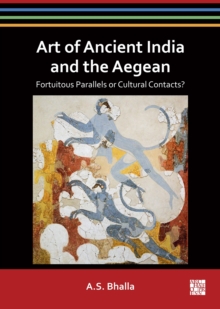 Art of Ancient India and the Aegean : Fortuitous Parallels or Cultural Contacts?