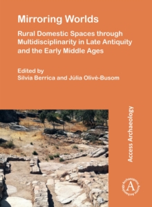 Mirroring Worlds: Rural Domestic Spaces Through Multidisciplinarity In Late Antiquity And The Early Middle Ages