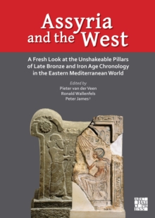 Assyria and the West : A Fresh Look at the Unshakeable Pillars of Late Bronze and Iron Age Chronology in the Eastern Mediterranean World