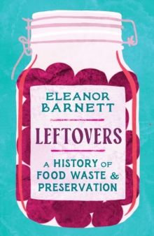 Leftovers : A History of Food Waste and Preservation