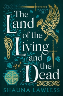 The Land of the Living and the Dead : the epic new fantasy novel based on Irish history, myth and legend