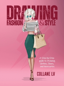 Drawing Fashion & Style : A Step-by-Step guide to Drawing Clothes, Shoes, and Accessories