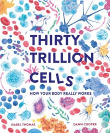 Thirty Trillion Cells : How Your Body Really Works