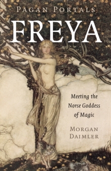 Pagan Portals - Freya : Meeting the Norse Goddess of Magic