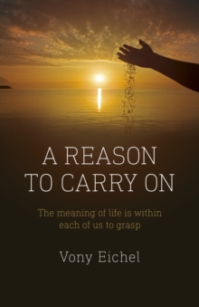 Reason to Carry On : The Meaning of Life is Within Each of Us to Grasp