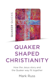 Quaker Quicks - Quaker Shaped Christianity : How the Jesus story and the Quaker way fit together