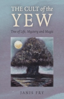 Cult of the Yew : Tree of Life, Mystery and Magic