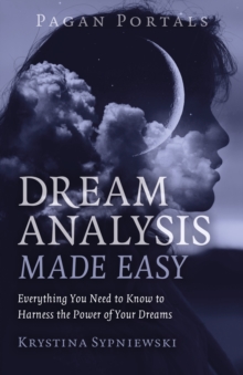 Pagan Portals - Dream Analysis Made Easy : Everything You Need to Know to Harness the Power of Your Dreams