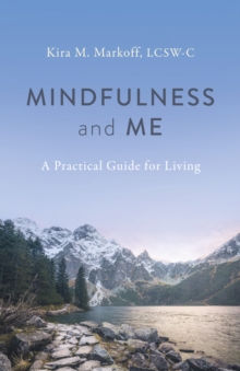 Mindfulness and Me : A Practical Guide for Living