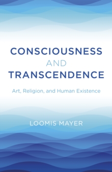 Consciousness and Transcendence : Art, Religion, and Human Existence