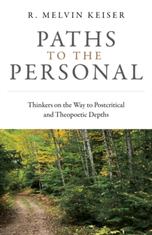 Paths to the Personal : Thinkers on the Way to Postcritical and Theopoetic Depths