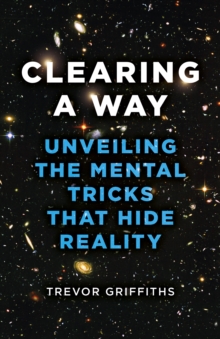 Clearing a Way : Unveiling the Mental Tricks That Hide Reality