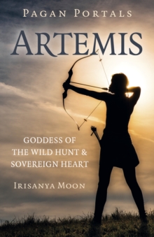 Pagan Portals: Artemis : Goddess of the Wild Hunt & Sovereign Heart