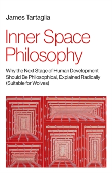 Inner Space Philosophy : Why the Next Stage of Human Development Should Be Philosophical, Explained Radically (Suitable for Wolves)