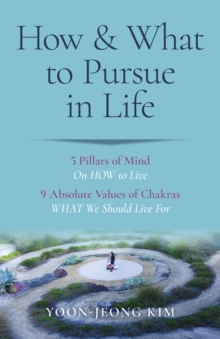 How & What to Pursue in Life : 5 Pillars of Mind On HOW to Live / 9 Absolute Values of Chakras WHAT We Should Live For