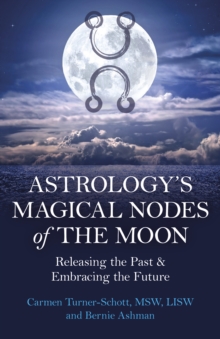 Astrology's Magical Nodes of the Moon : Releasing the Past & Embracing the Future