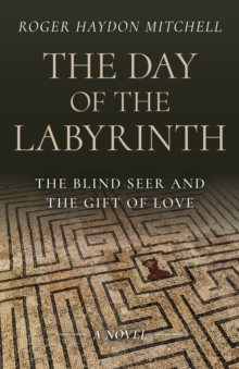 Day of the Labyrinth : The Blind Seer and the Gift of Love: A Novel