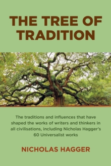 Tree of Tradition, The : The traditions and influences that have shaped the works of writers and thinkers in all civilisations, including Nicholas Hagger's 60 Universalist works