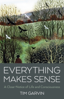 Everything Makes Sense : A Close-Notice of Life and Consciousness