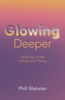 Glowing Deeper : Book Two of the Letting Glow Trilogy