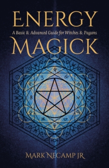 Energy Magick : A Basic & Advanced Guide for Witches & Pagans