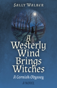 Westerly Wind Brings Witches : A Cornish Odyssey | A Novel