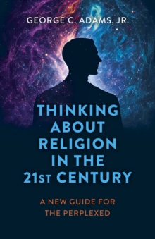 Thinking About Religion in the 21st Century : A New Guide for the Perplexed