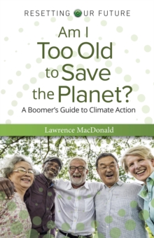 Am I Too Old to Save the Planet? : A Boomer's Guide to Climate Action