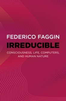 Irreducible : Consciousness, Life, Computers, and Human Nature