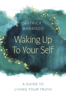 Waking Up to Your Self : A Guide to Living Your Truth