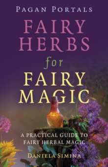 Pagan Portals - Fairy Herbs for Fairy Magic : A Practical Guide to Fairy Herbal Magic