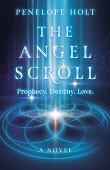 Angel Scroll, The : Prophecy. Destiny. Love - A Novel