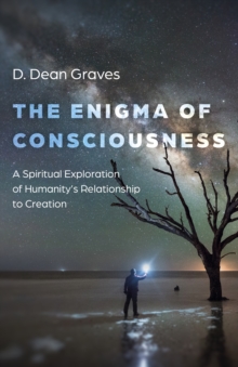 Enigma of Consciousness : A Spiritual Exploration of Humanity's Relationship to Creation