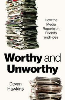 Worthy and Unworthy : How the Media Reports on Friends and Foes