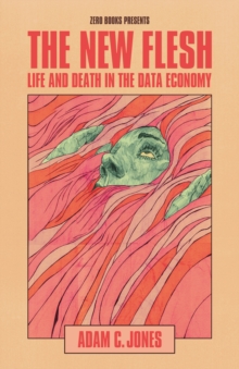 New Flesh, The : Life and Death in the Data Economy