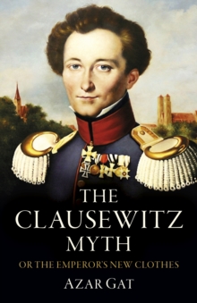 Clausewitz Myth : Or the Emperor's New Clothes