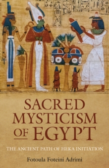 Sacred Mysticism of Egypt : The Ancient Path of HEKA Initiation