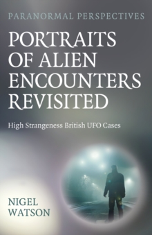 Paranormal Perspectives: Portraits of Alien Encounters Revisited : High Strangeness British UFO Cases