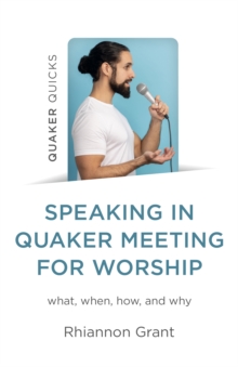 Speaking in Quaker Meeting for Worship : what, when, how, and why