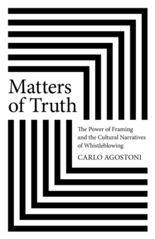 Matters of Truth : The Power of Framing and the Cultural Narratives of Whistleblowing