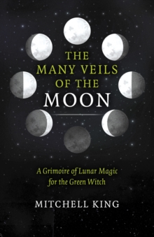 Many Veils of the Moon, The : A Grimoire of Lunar Magic for the Green Witch