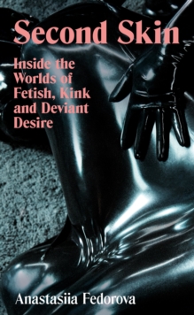 Granta Books Second Skin , Inside The Worlds Of Fetish, Kink And Deviant Desire
