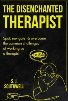 The Disenchanted Therapist : Spot, navigate, and overcome the common challenges of working as a therapist