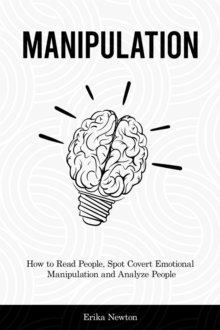 Manipulation : How to Read People, Spot Covert Emotional Manipulation and Analyze People