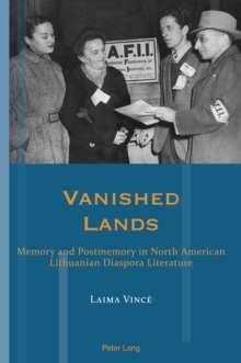 Vanished Lands : Memory and Postmemory in North American Lithuanian Diaspora Literature