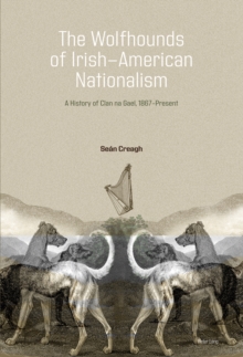 The Wolfhounds of Irish-American Nationalism : A History of Clan na Gael, 1867-present.