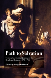 Path to Salvation : Temporal and Spiritual Journeys by the Mendicant Orders, c.1370-1740